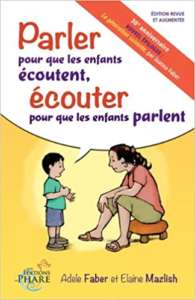 “Parler pour que les enfants écoutent, écouter pour que les enfants parlent” et “Parler pour que les enfants apprennent à la maison et à l’école” d’Adèle Faber et Elaine Mazlish